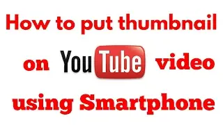 How to put thumbnail on YouTube video using Smartphone