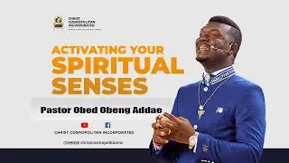 Activating Your Spiritual Senses - Pt 1 || Pastor Obed Obeng-Addae