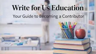How to Write for Us: Education Guest Posting Guide (2026)