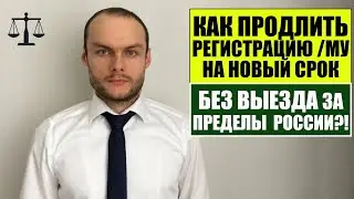 КАК ПРОДЛИТЬ ИНОСТРАННОМУ ГРАЖДАНИНУ РЕГИСТРАЦИЮ НА НОВЫЙ СРОК БЕЗ ВЫЕЗДА ИЗ РФ?! ЮРИСТ