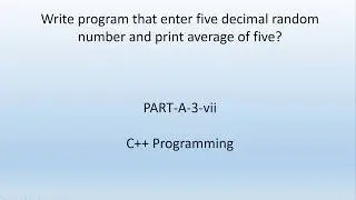 How to calculate average of five random decimal numbers. C++ Programming. PART-A-3-vii