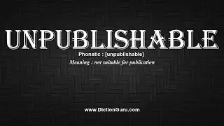 How to Pronounce unpublishable with Meaning, Phonetic, Synonyms and Sentence Examples