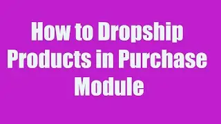 How to Dropship Products in Purchase Module in Odoo