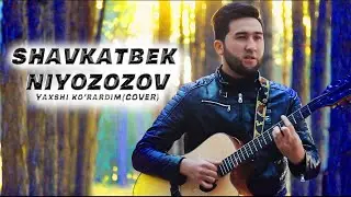 SHAVKATBEK NIYOZOV -YAXSHI KO'RARDIM(COVER)