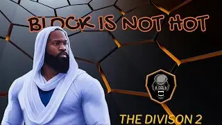 BLOCK IS NOT HOT || THE DIVISION 2