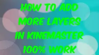 How to add more layers in kinemaster 100% work
