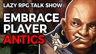 Embrace Player Shenanigans – Lazy RPG Talk Show