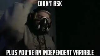 Didn’t Ask Plus You’re an Independent Variable