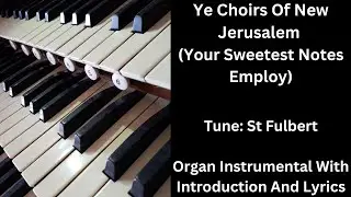 Ye Choirs Of New Jerusalem (tune: St Fulbert) - Organ Instrumental With Introduction And Lyrics