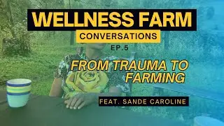 WELLNESS FARM CONVERSATIONS Episode 5  feat. Sande Caroline/Farmer