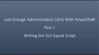 Just Enough Administration (JEA) With PowerShell  Part 2  Writing the GUI based Script