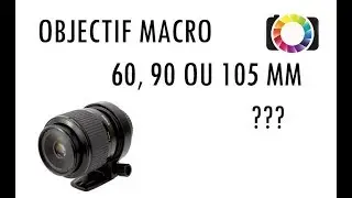 📷 OBJECTIF MACRO 60 90 OU 105 MM ? - COMMENT REUSSIR SES PHOTOS