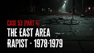 Case 53: The East Area Rapist 1978–1979 (Part 4)