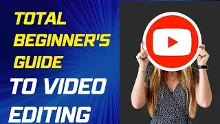 Total Beginner's Guide To Video Editing