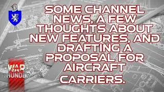 Some channel news, thoughts about new features, and drafting a proposal for aircraft carriers.