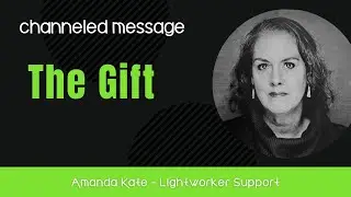 The Gift | Channeled Arcturian Collective | Amanda Kate