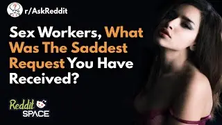 Sex Workers Of Reddit, What Was The Saddest Request You Have Received? - r/AskReddit