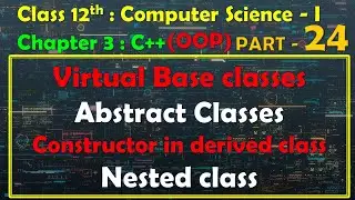 12th Comp Sci- I : Chapter 3 : OOP | Virtual base classes | Abstract class | Constructor in derived