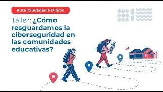 Taller 5 ¿Cómo resguardamos la ciberseguridad en las comunidades educativas?