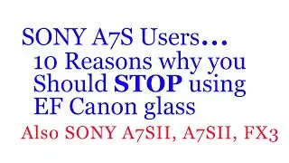 Top 10 Reasons Why You Should NOT use Canon lenses on SONY's A7S, A7SII, and A7SIII cameras.