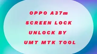 OPPO A37m Unlock By UMT MTK Tools 100% Working
