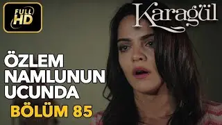 Karagül 85. Bölüm (Full HD Tek Parça)Özlem Namlunun Ucunda