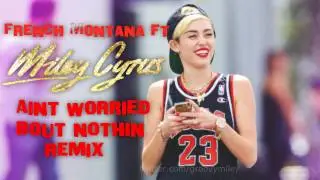 French Montana ft Miley Cyrus - Ain't Worried Bout Nothin (Remix)