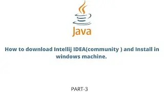 PART-3 | How to download  Intellij IDEA(community ) and  Install in windows machine.