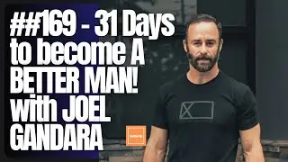 #169 - 31 Days to become A BETTER MAN! with JOEL GANDARA