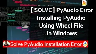 [Solved] Unable to install Pyaudio - How to install using .whl wheel file