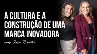 EP 120 | A CULTURA E A CONSTRUÇÃO DE UMA MARCA INOVADORA - COM JOSI RICHTER