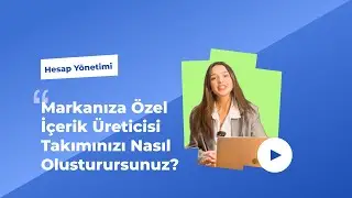 Markanıza Özel İçerik Üreticisi Takımınızı Nasıl Oluşturursunuz?