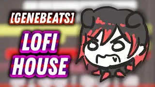 Making Lofi House! ::: [ genebeats ]