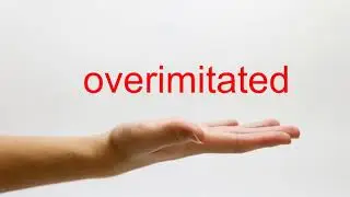 How to Pronounce overimitated - American English