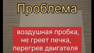 Воздушная пробка, не греет печка, перегрев двигателя. Почему и что делать.