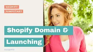 Shopify Jumpstart | Video 9  Shopify Domain & Launching