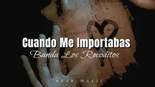 Cuando Me Importabas - Banda Los Recoditos (LETRA)