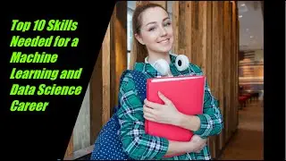 Top 10 Skills Needed for a Machine Learning and Data Science Career