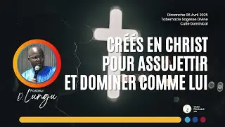 250406 CRÉÉS EN CHRIST POUR ASSUJETTIR ET DOMINER COMME LUI  | Pasteur D. LUNGU