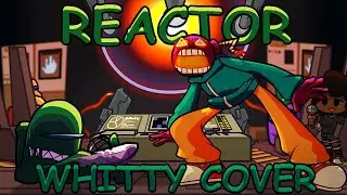 FNF REACTOR But Its A Whitty Cover