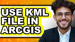 How to Use KML File in ArcGIS (Full Guide)