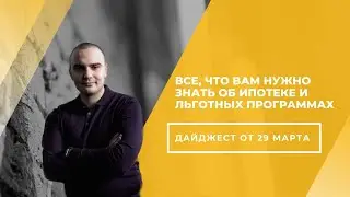Ипотека и льготные ипотечные программы: все, что вам нужно знать! Дайджест от 29 марта.