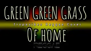 GREEN GREEN GRASS OF HOME   Tropavibes Reggae Cover (HD AUDIO) 🔊