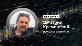 Озвучка аудиокниг:  интервью с режиссером — Дмитрий Креминский