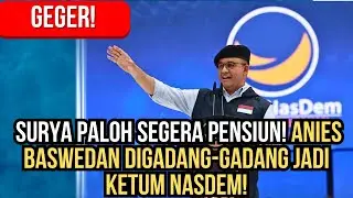 GEGER SURYA PALOH SEGERA PENSIUN! ANIES BASWEDAN DIGADANG-GADANG JADI KETUM NASDEM!