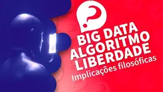 Implicações da BIG DATA e dos ALGORITMOS na LIBERDADE