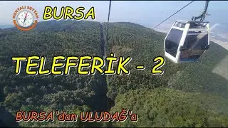 BURSA TELEFERİK - 2 / TELEFERİK İLE ULUDAĞA ÇIKIYORUZ - 2 / BURSA CABLE CAR - 2