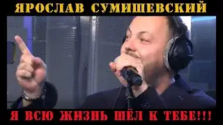 Ярослав Сумишевский!!!Я всю жизнь шёл к тебе!!!Хит!!!