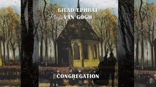 Congregation - Gilad Ephrat Plays Van Gogh