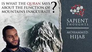 Sapient Thoughts #21: Is what the Quran says about the function of mountains inaccurate? | M. Hijab